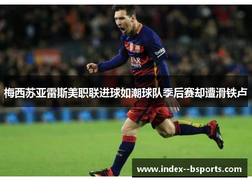 梅西苏亚雷斯美职联进球如潮球队季后赛却遭滑铁卢